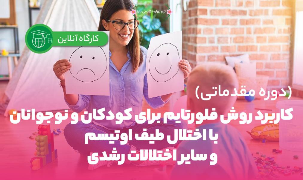 کارگاه آنلاین «کاربرد روش فلورتایم برای کودکان و نوجوانان با اختلال طیف اوتیسم و سایر اختلالات رشدی»